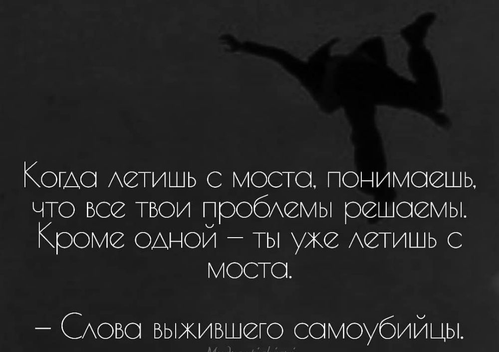 Комо Аотишь с мосто понимоешь что все твои пробомы решоомы Кроме оАной ты уже Аетишь с мосто САово выкившего сомоубийцы