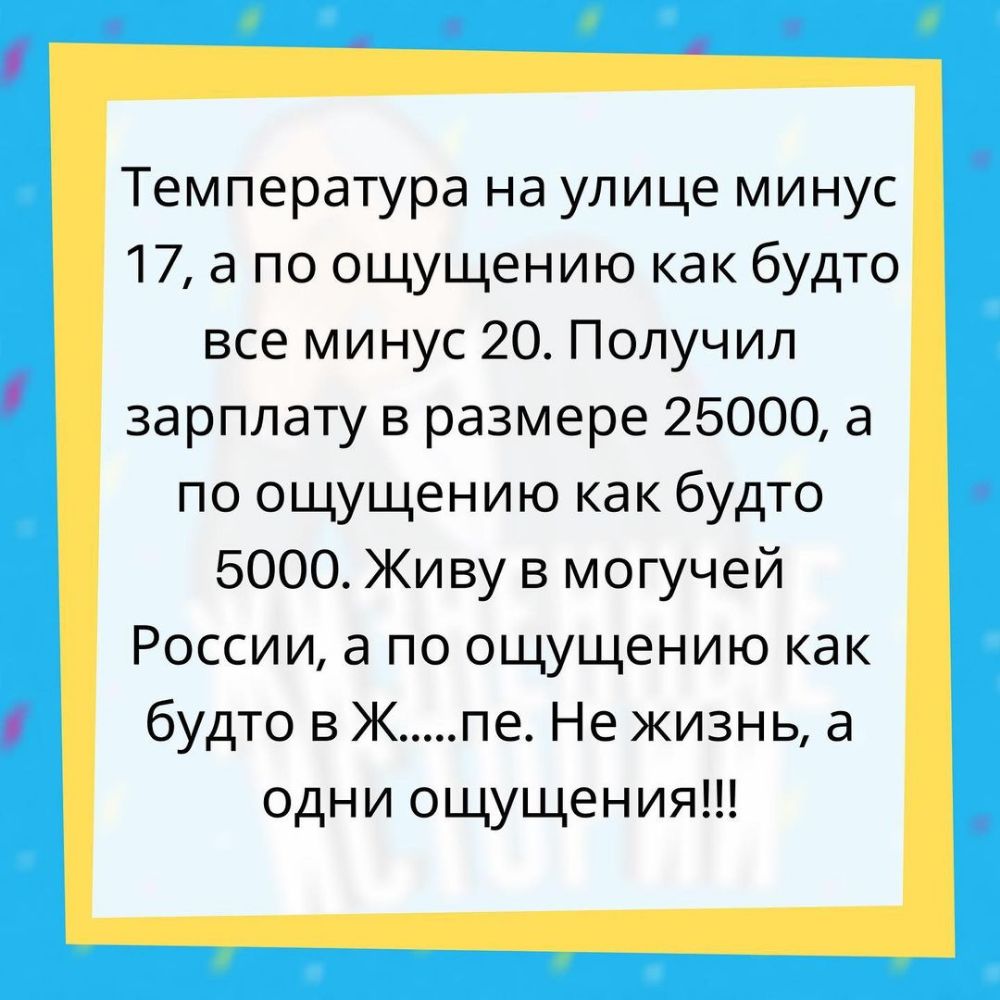 Температура на улице минус 17 а по ощущению как будто все минус 20 Получил зарплату в размере 25000 а по ощущению как будто 5000 Живу в могучей России а по ощущению как будто в Ж пе Не жизнь а одни ощущения