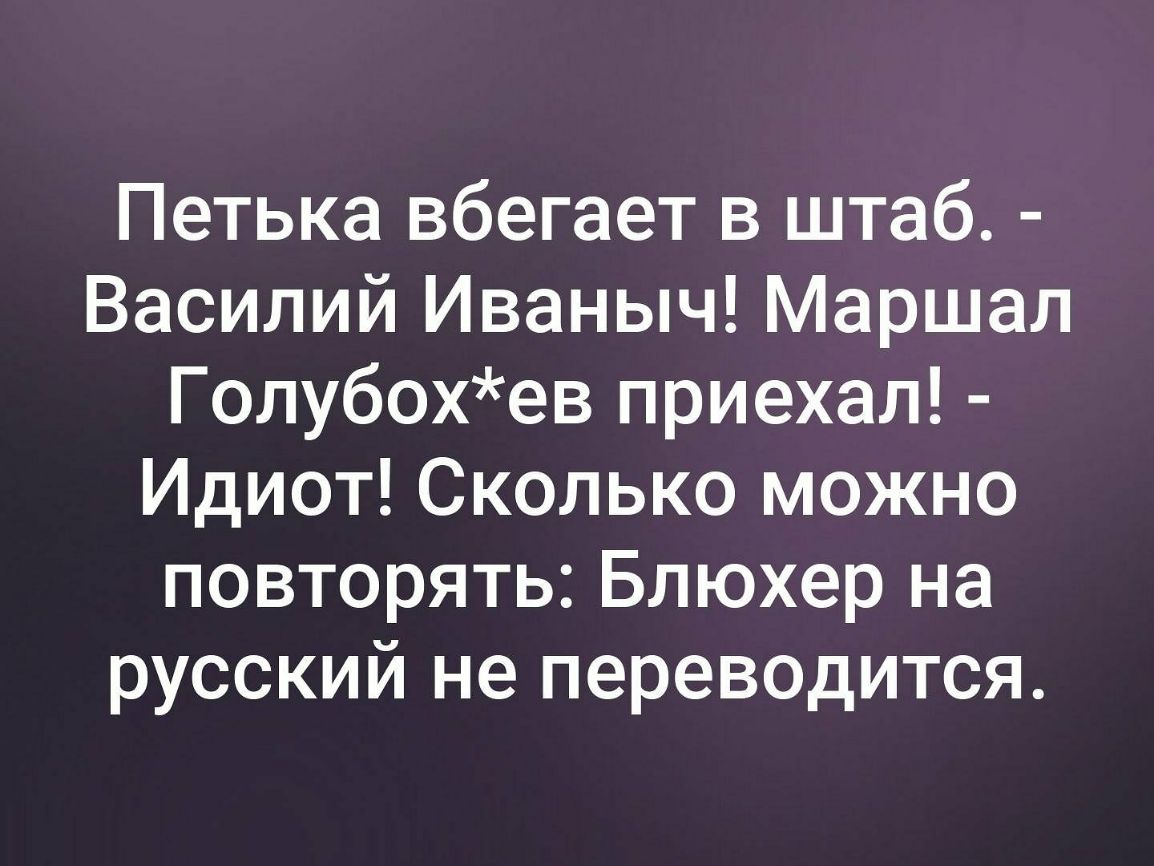 Петька вбегает в штаб Василий Иваныч Маршал Голубохев приехал Идиот Сколько можно повторять Блюхер на русский не переводится