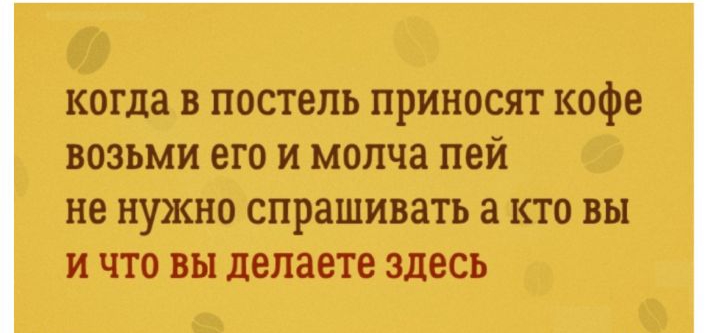 когда В постель ПРИНОСЯТ кофе ВОЗЬМИ его И МОПЧЗ пей не НУЖНО спрашивать КТО ВЫ И ЧТО ВЫ Делаете здесь