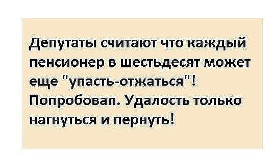 депутаты считают что каждый пенсионер в шестьдесят может еще упасть отжаться Попробовап Удалость только нагнуться и пернуть