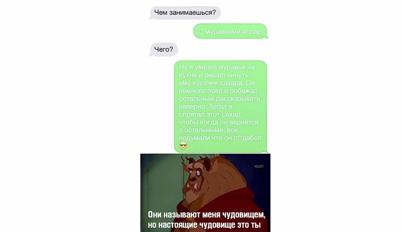 Чем занимаешься С муравьями играю Ну я увидел муравья на кухне и решил кинуть ему кусочек сахара Он немного поел и побежал остальным рассказывать наверно Тогда я спрятал этот сахар чтобы когда он вернётся с остальными все тдумали что он пдабоп Пни НЗЗЫВЗЮТ МЕНЯ ЧУДОВИЩЕМ НО НЗСТПЯЩИВ ЧУДПБИЩВ ЗТО ТЫ