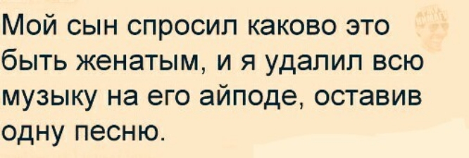 Мой сын спросил каково это быть женатым и я удалил всю музыку на его айподе оставив одну песню