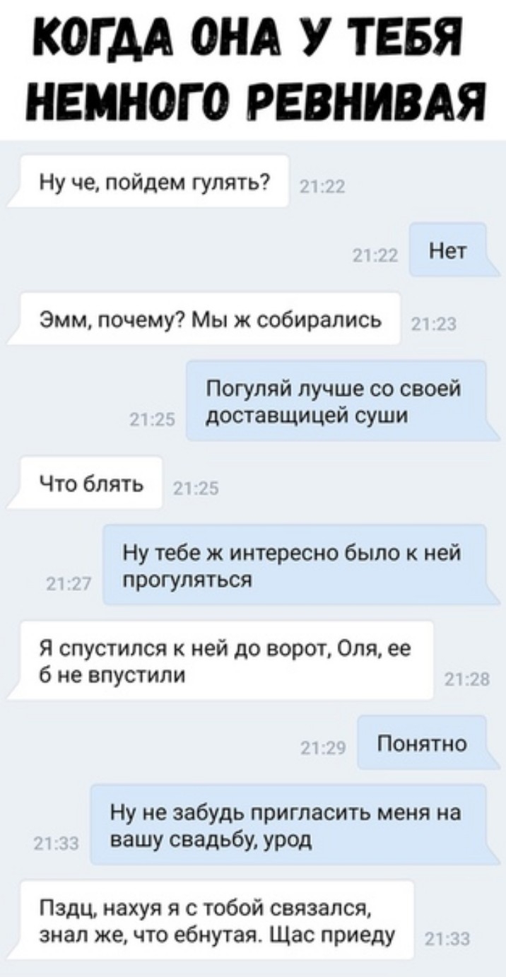 КОГ АА ОНА У ТЕБЯ НЕМНОГО РЕВНИВАЯ Ну че пойдем гулять Нет Эмм почему Мы ж собирались Погуляй лучше со своей доставщицей суши Что блять Ну тебе ж интересно было к ней прогуляться Я спустился к ней до ворот Оля ее 6 не впустили Понятно Ну не забудь пригласить меня на вашу свадьбу урод Пздц нахуя я с тобой связался знал же что ебнутая Щас приеду