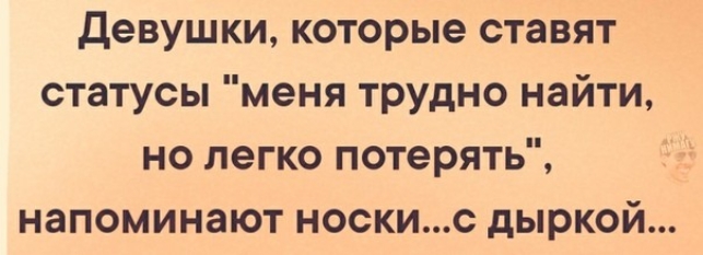 Девушки которые ставят статусы меня трудно найти но легко потерять напоминают носкис дыркой