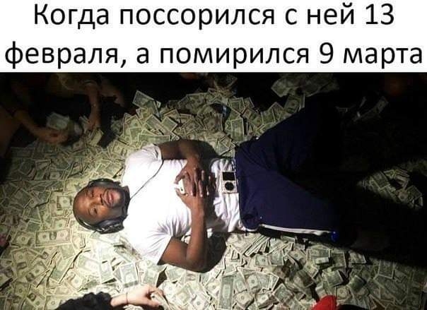 Когда поссорился с ней 13 февраля а помирился 9 марта