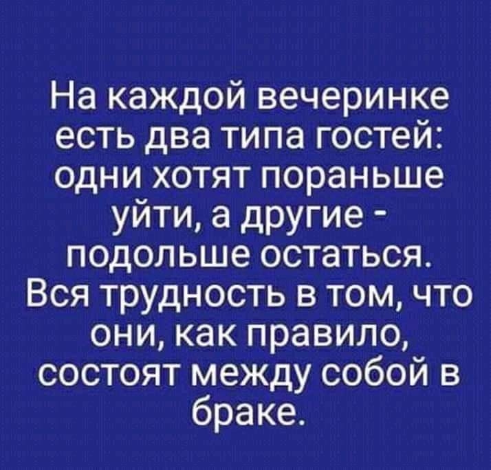 На каждой вечеринке есть два типа гостей одни хотят пораньше уйти а другие подольше остаться Вся трудность в том что они как правило состоят между собой в браке