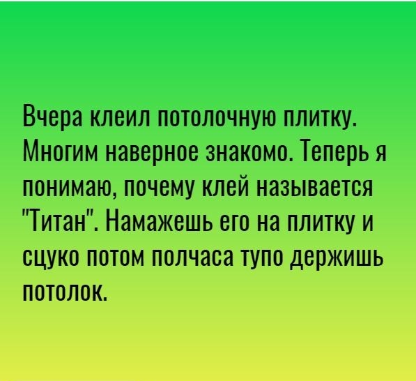 Вчера клеил потолочную плитку Многим наверное знакомо Теперь я понимаю почему клей называется Титан Намажешь его на плитку и сцуко потом полчаса тупо держишь потолок