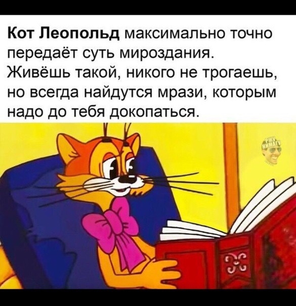 Кот Леопольд максимально точно передаёт суть мироздания Живёшь такой никого не трогаешь но всегда найдутся мрази которым надо до тебя докопаться