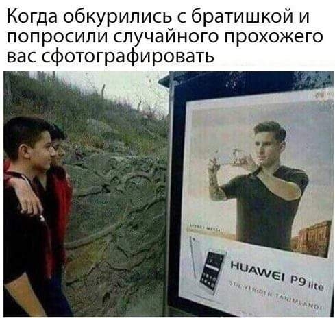 Когда обкурипись с братишкой и попросили случайного прохожего вас сфотографировать