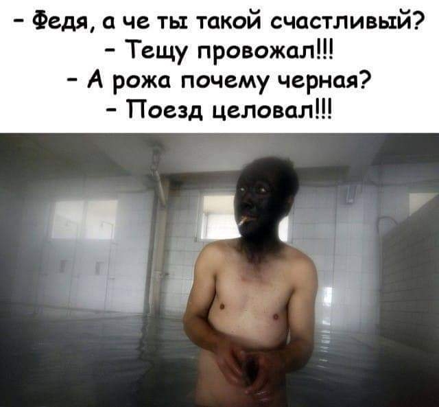 Федя а че ть такой счастливый Тещу провожал А рожа почему черная Поезд целовал Ц