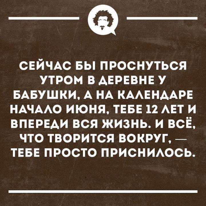 ___ СЕЙЧАС вы проснуться утром в АЕРЕВНЕ у БАБУШКИ А НА КААЕНААРЕ НАЧААО июня ТЕБЕ 12 АЕТ и ВПЕРЕАИ вся жизнь и всё что творится вокруг ТЕБЕ просто ПРИСНИАОСЬ