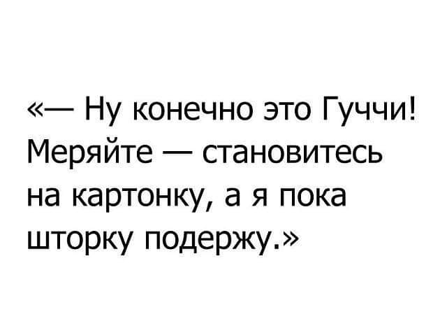 Ну конечно это Гуччи Меряйте становитесь на картонку а я пока шторку подержу