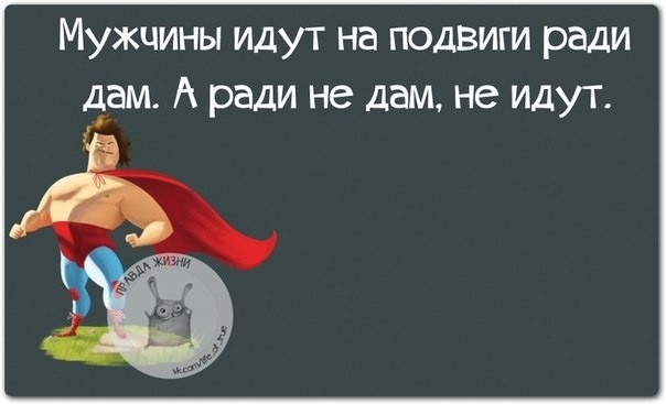 Мужчины идут на подвиги ради дам А ради не дам не идут