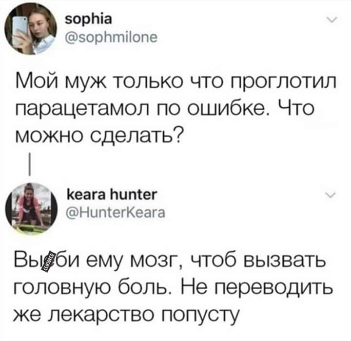 зорЬіа зорлтііопе Мой муж только что проглотил парацетамол по ошибке Что можно сделать Кеага Ьипіег НиптегКеага Вьцёби ему мозг чтоб вызвать головную боль Не переводить же лекарство попусту