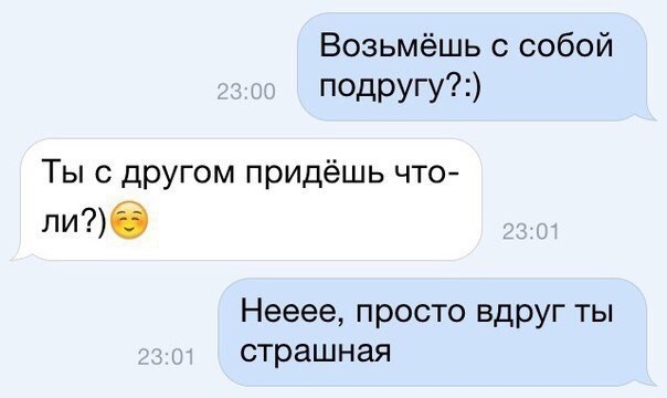 Возьмёшь с собой псдругу Ты с другом придёшь что либ Нееее просто вдруг ты страшная