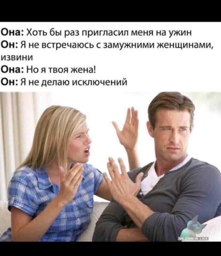 Она Хоть бы раз пригласил меня на ужин Он Я не встречаюсь с замужними женщинами извини Она Но я твоя жена Он Я не делаю исключений