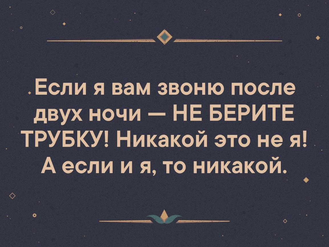 Если я вам звоню после двух ночи НЕ БЕРИТЕ _ ТРУБКУ Никакой это не я _ А если и я то никакой О ___4 ___