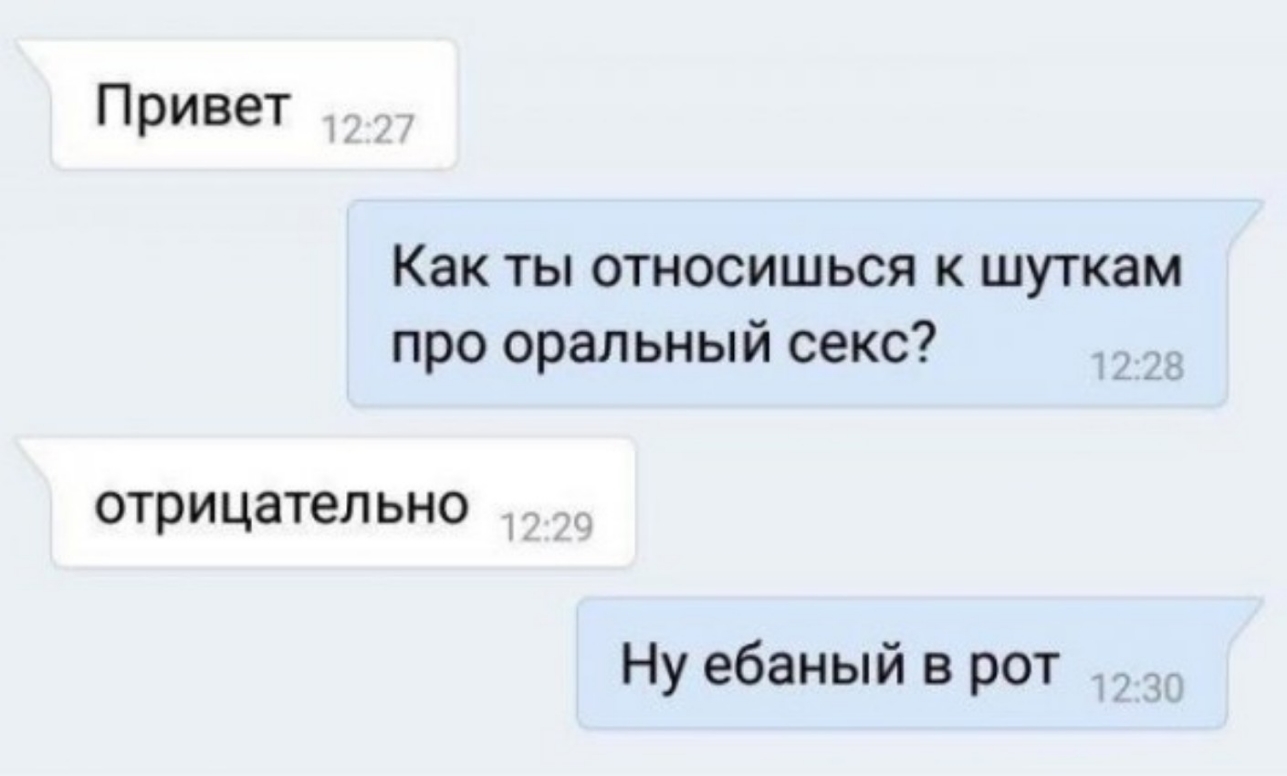 Привет Как ты относишься к шуткам про оральный секс отрицательно Ну ебаный в рот