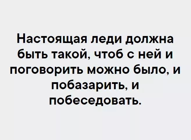Настоящая леди должна быть такой чтоб с ней и поговорить можно было и побазарить и побеседовать