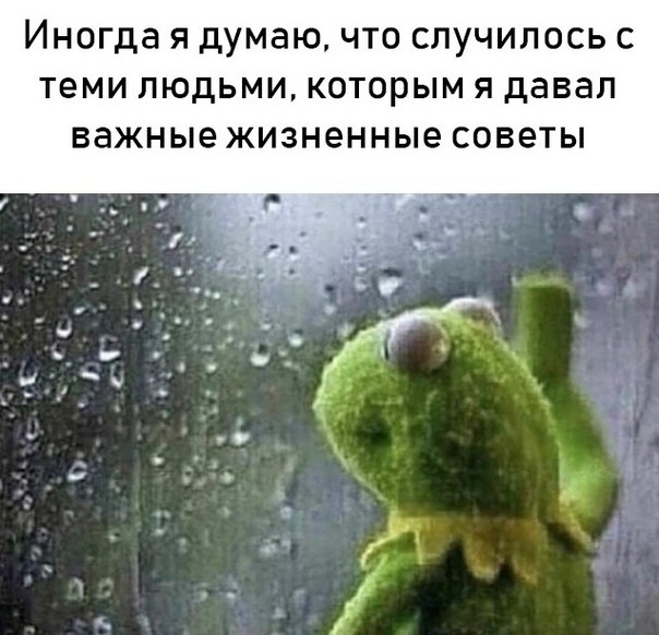 Иногда Я думаючто СЛУЧИПОСЬ С теми ЛЮДЬМИ КОТОРЫМ Я давал важные ЖИЗНёННЬіе СОВБТЫ