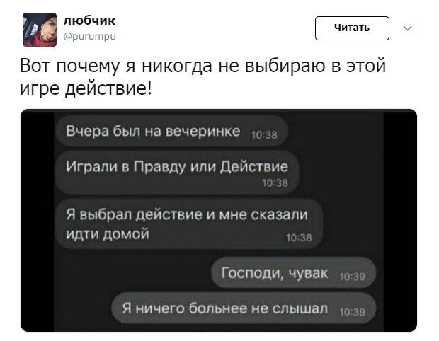 пюбчик ЧИП Вот почему я никогда не выбираю в этой игре действие Вчера был на вечеринке Играли в Правду или Действие Я выбрал дейсшие и мне сказали ид домой Господи чувак Я ничего больнее не слышал