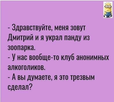 Ё Здравствуйте меня зовут Дмитрий и я украл панду из зоопарка У нас ваабще то клуб анонимных алкоголиков А вы думаете я это трезвым сделал