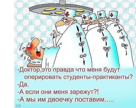 Доэто правда что меня буду оперировать студенты практиканты Да А если они меня зарежут А МЫ ИМ ДВОЭЧКУ поставим НШ