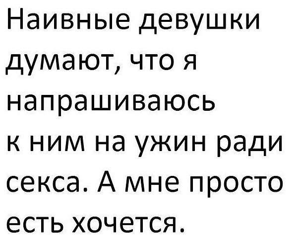 Наивные девушки думают что я напрашиваюсь к ним на ужин ради секса А мне просто есть хочется