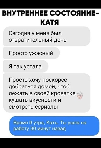 _ внутреннее состояние КАТЯ Сегодня у меня был отвратительный день Просто ужасный Я так устала Просто хочу поскорее добраться домой чтоб лежать в своей кроватке КУШЭТЬ ВКУСНОСТИ И СМОТРЕТЬ сериалы