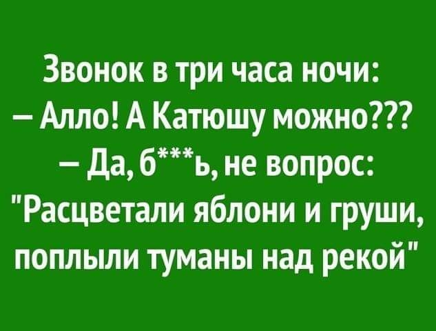 Звонок в три часа ночи Алло А Катюшу можно Да бь не вопрос Расцветали яблони и груши поплыли туманы над рекой