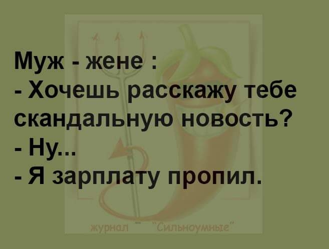 Муж жене Хочешь расскажу тебе скандальную новость Ну Я зарплату пропил