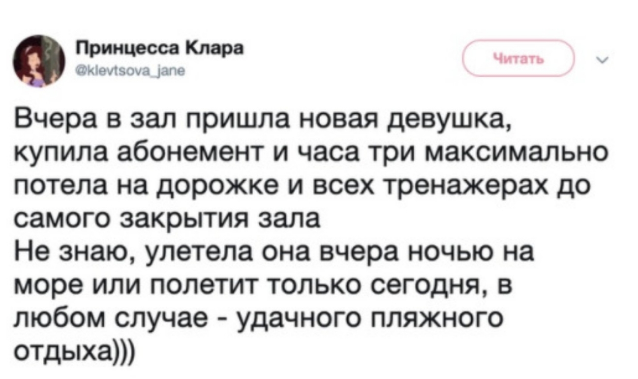 Принцессе Клара ч Кіеувоуа шие Вчера в зал пришла новая девушка купила абонемент и часа три максимально потела на дорожке и всех тренажерах до самого закрытия зала Не знаю улетела она вчера ночью на море или полетит только сегодня в любом случае удачного пляжного отдыха