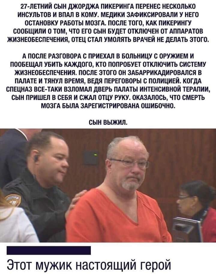 27 ЛЕТНИИ СЫН дЖОРдЖА ПИКЕРИНГА ПЕРЕНЕС НЕСКОЛЬКО ИНСУЛЬТОВ И ВПАЛ В КОМУ МЕДИКИ ЗАФИКСИРОВАЛИ У НЕГО ОСТАНОВКУ РАБОТЫ МОЗГА ПОСЛЕ ТОГО КАК ПИКЕРИНГУ СООБЩИЛИ О ТОМ ЧТО ЕГО СЫН БУДЕТ ОТКЛЮЧЕН ОТ АППАРАТОВ ЖИЗНЕОБЕСПЕЧЕНИЯ ОТЕЦ СТАЛ УМОЛЯТЬ ВРАЧЕЙ НЕ дЕЛАТЬ ЭТОГО А ПОСЛЕ РАЗГОВОРА С ПРИЕХАП В БОЛЬНИЦУ С ОРУЖИЕМ И ПООБЕЩАЛ УБИТЬ КАЖДОГО КТО ПОПРОБУЕГ ОТКЛЮЧИТЬ СИСТЕМУ ЖИЗНЕОБЕСПЕЧЕНИЯ ПОСЛЕ ЭТОГО ОН