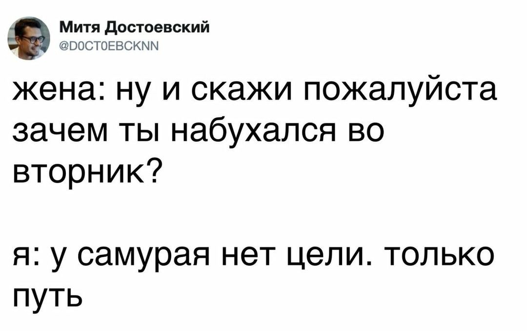 Митя достоевский ВОСТОЕВСКММ жена ну и скажи пожалуйста зачем ты набухался во вторник я у самурая нет цели только путь