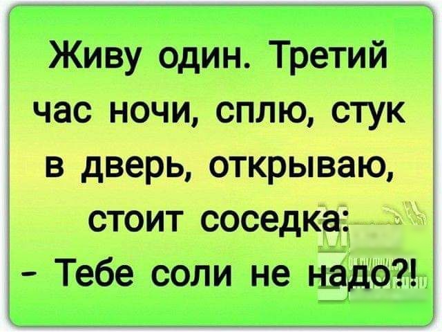 Живу один Третий час ночи сплю стук в дверь открываю стоит соседКа Тебе соли не ЁДЩЬ