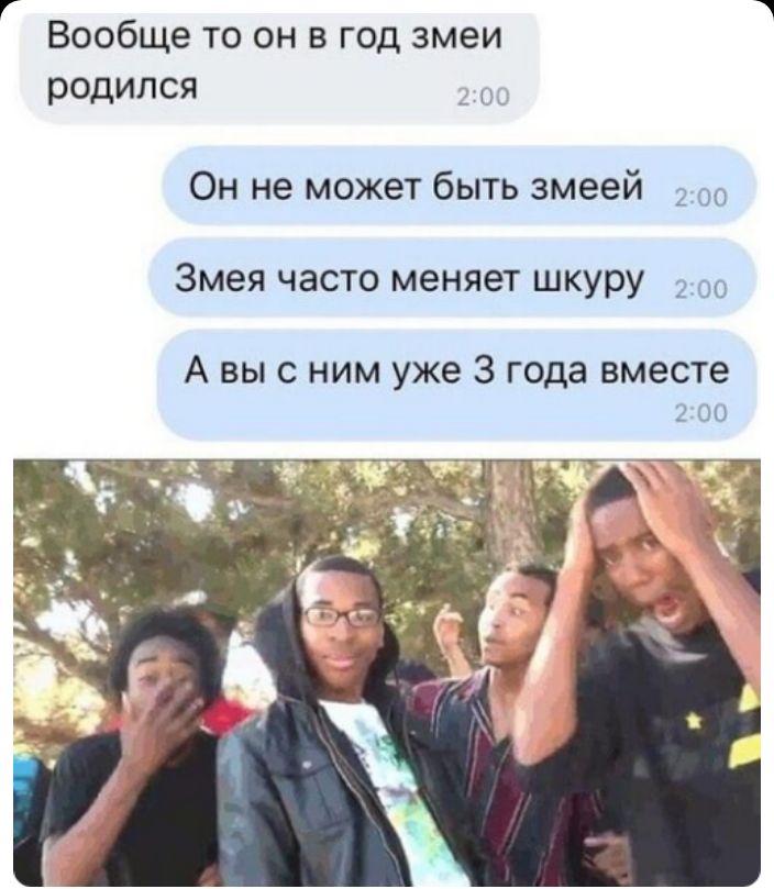 Вообще то он в год змеи родился _ г Он не может быть змеей 2 Змея часто меняет шкуру 2 А ВЫ С НИМ уже 3 года вместе 2 00