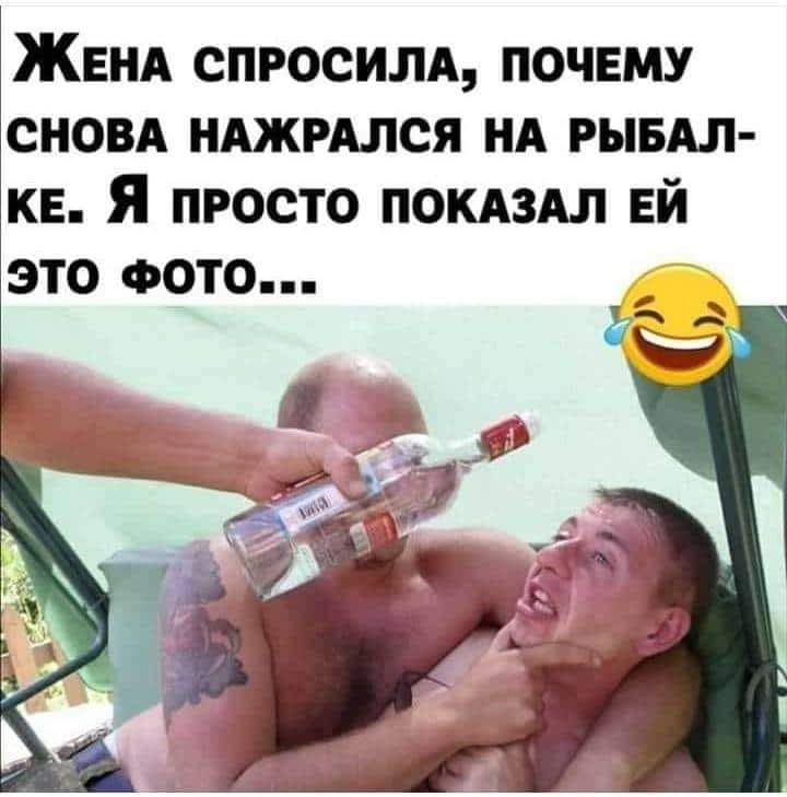 ЖЕНА СПРОСИЛА ПОЧЕМУ СНОВА НАЖРАЛСЯ НА РЫБАЛ КЕ Я ПРОСТО ПОКАЗАЛ ЕЙ ЭТО ФОТО