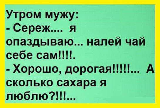 Утром мужу Сервис я опаздываю налей чай себе самим _ Харашо дерматин А смальта сахара я лпю