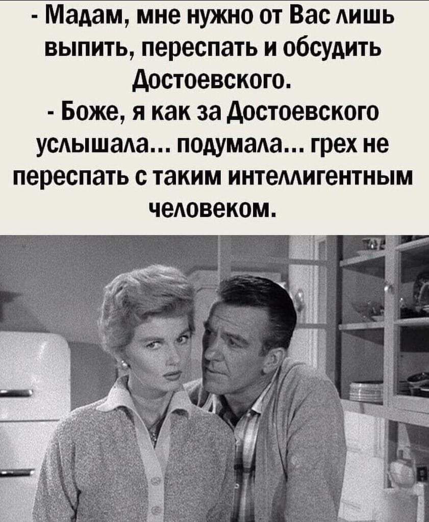 Мадам мне нужно от Вас АИШЬ выпить переспать и обсудить достоевского Боже я как за достоевского усдышада псдумада грех не переспать с таким интемигентным чеювеком
