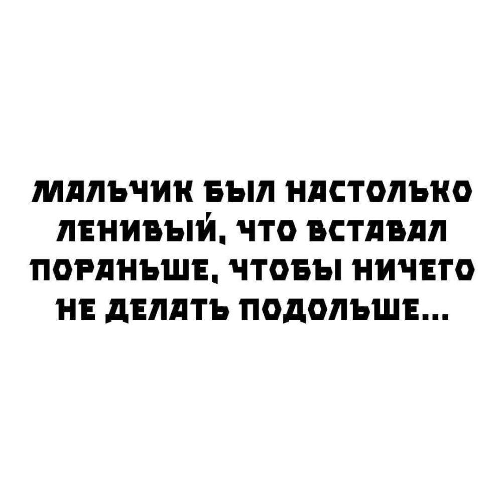 МАЛЬЧИК БЫЛ НдСТОЛЪНО ЛЕНИБЫЙ ЧТО ВСТЛБЛЛ ПОРдНЬШЕ ЧТОБЫ НИЧЕГО НЕ дЕЛдТЪ ПОДОЛЪШЕ