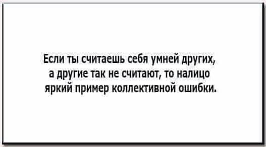 Если ты считаешь себя умней других а другие так не считают то налицо яркий пример коллективной ошибки