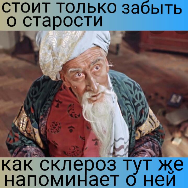 стоит только заоыть о старости каксклероё Ту же напоминает о неи