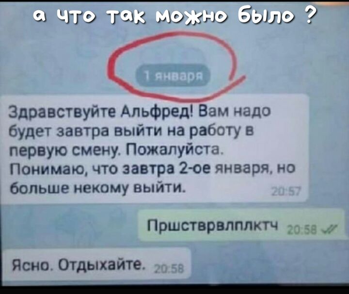 _ зз чта газ жэнэ бэшэ Здравствуйте Альфред Вам надо будет завтра выйти на работу в первую смену Пожалуйста Понимаю что завтра 2юе января но больше некому выйти Пршстврвпплктч дд 55 Ясно Отдыхайте