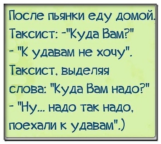 Поспе пьянки еду домой Таксист Куда Вам удавам не хочу Таксист выделяя спова Куда Вам надо Ну надо так надо поехали к удавам