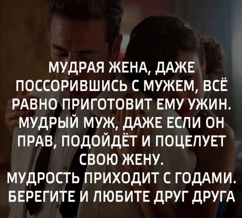 МУДРАЯ ЖЕНА ДАЖЕ поссорившись с МУЖЕМ всЁ РАВНО приготовит ЕМУ ужин мудрый муж дАЖЕ Если он ПРАВ подоидЁт и ПОЦЕПУЕТ свою ЖЕНУ мудрость приходит с годАми БЕРЕГИТЕ и ЛЮБИТЕ друг ДРУГА
