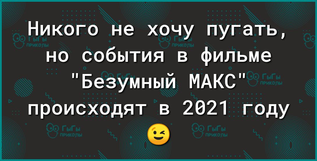 Никого не хочу пугать но события в фильме Безумный МАКС происходят в 2021 году