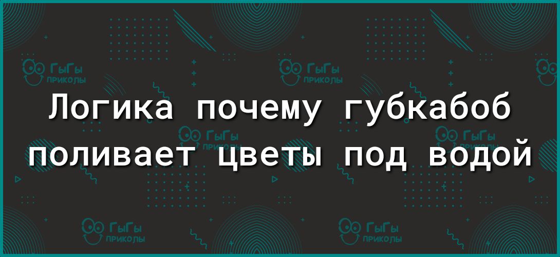 Логика почему губкабоб поливает цветы под водой