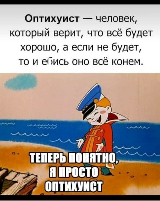 Оптихуист человек который верит что всё будет хорошо а если не будет то и ебись оно всё конем ППКП