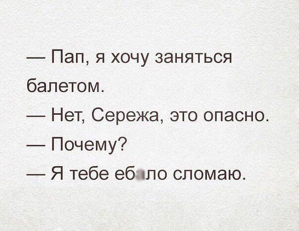 _ Пап я хочу заняться балетом Нет Сережа это опасно Почему Я тебе ебало спомаю